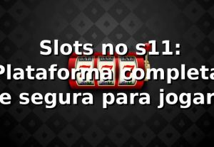 ⭐ Slots no s11: Plataforma completa e segura para jogar