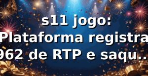 📊 s11 jogo: Plataforma registra 96,2% de RTP e saque Pix médio de 11 minutos