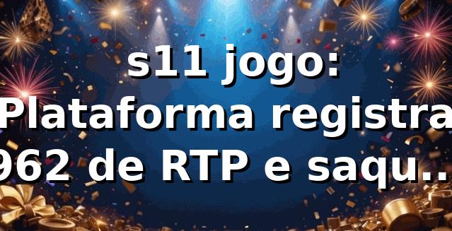 📊 s11 jogo: Plataforma registra 96,2% de RTP e saque Pix médio de 11 minutos